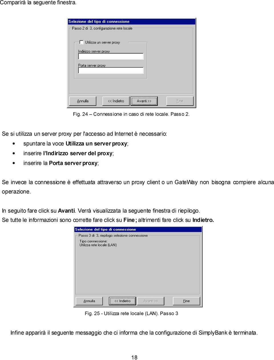 proxy; Se invece la connessione è effettuata attraverso un proxy client o un GateWay non bisogna compiere alcuna operazione. In seguito fare click su Avanti.