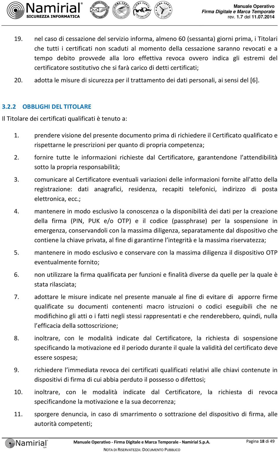 adotta le misure di sicurezza per il trattamento dei dati personali, ai sensi del [6]. 3.2.2 OBBLIGHI DEL TITOLARE Il Titolare dei certificati qualificati è tenuto a: 1.