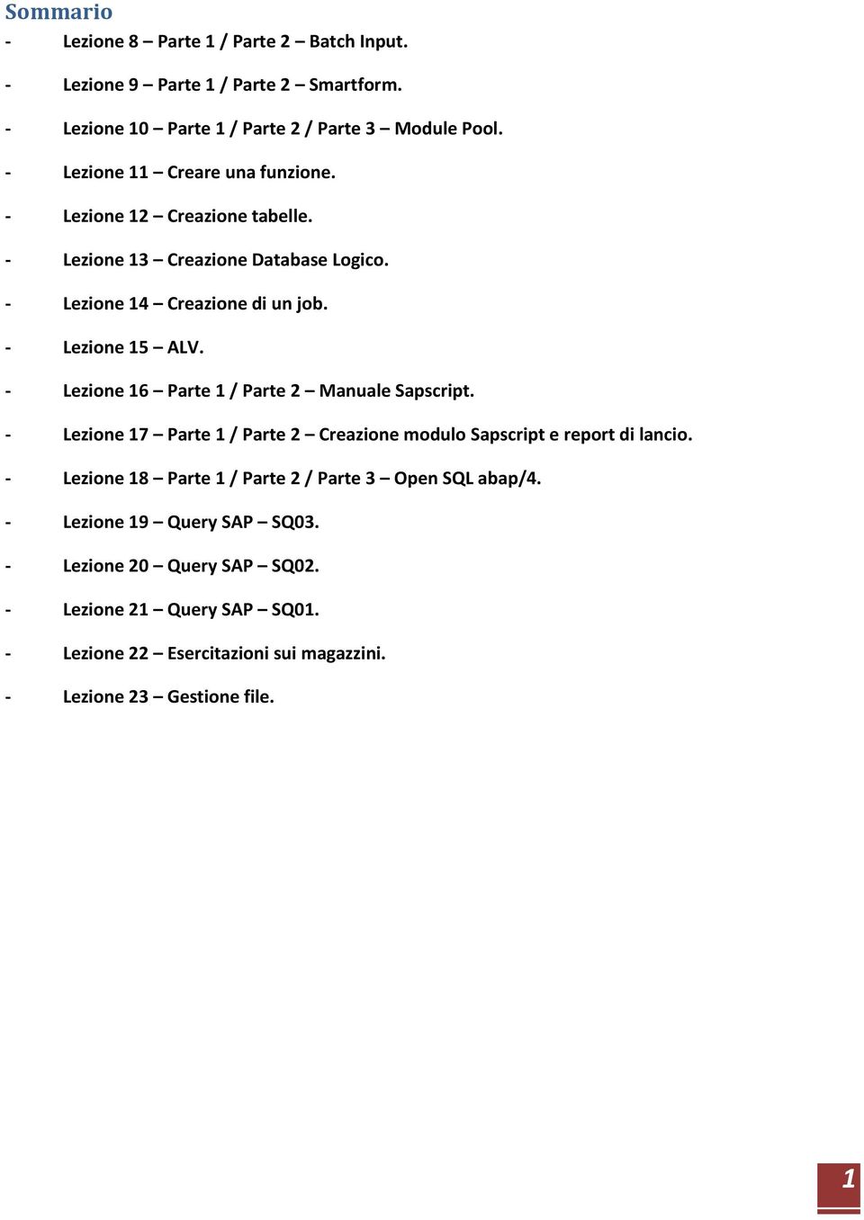 - Lezione 16 Parte 1 / Parte 2 Manuale Sapscript. - Lezione 17 Parte 1 / Parte 2 Creazione modulo Sapscript e report di lancio.