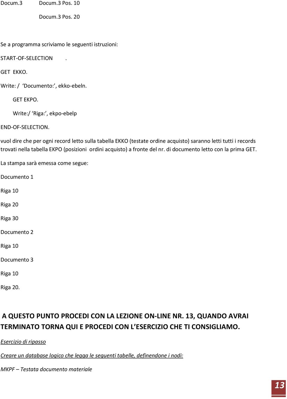 vuol dire che per ogni record letto sulla tabella EKKO (testate ordine acquisto) saranno letti tutti i records trovati nella tabella EKPO (posizioni ordini acquisto) a fronte del nr.