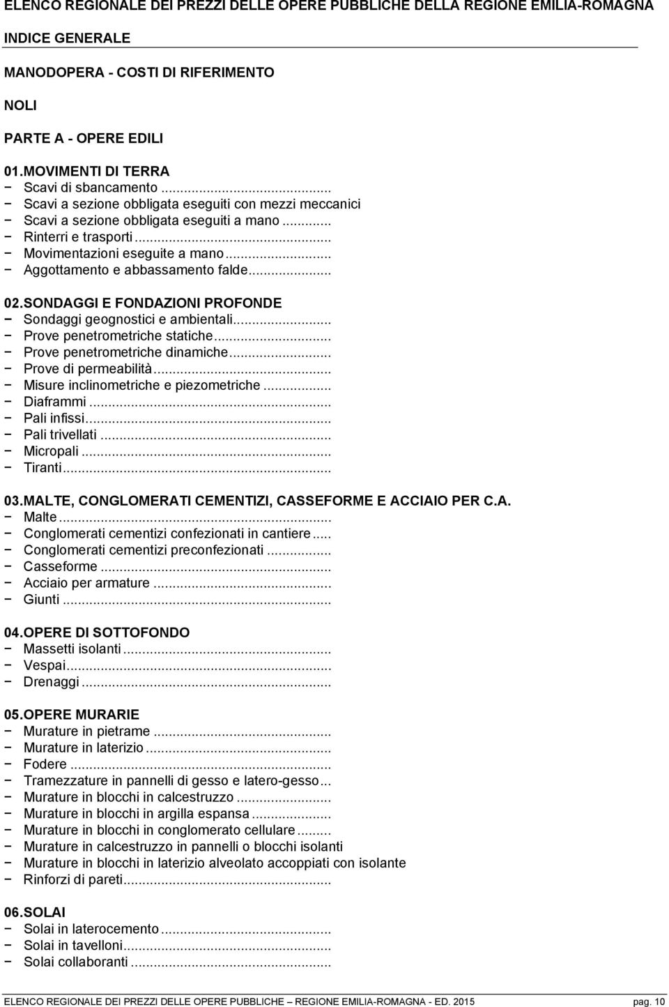 SONDAGGI E FONDAZIONI PROFONDE Sondaggi geognostici e ambientali... Prove penetrometriche statiche... Prove penetrometriche dinamiche... Prove di permeabilità... Misure inclinometriche e piezometriche.