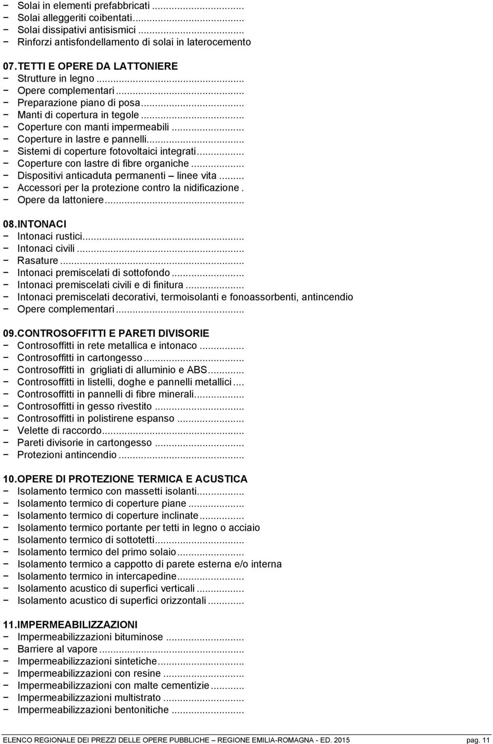 .. Sistemi di coperture fotovoltaici integrati... Coperture con lastre di fibre organiche... Dispositivi anticaduta permanenti linee vita... Accessori per la protezione contro la nidificazione.