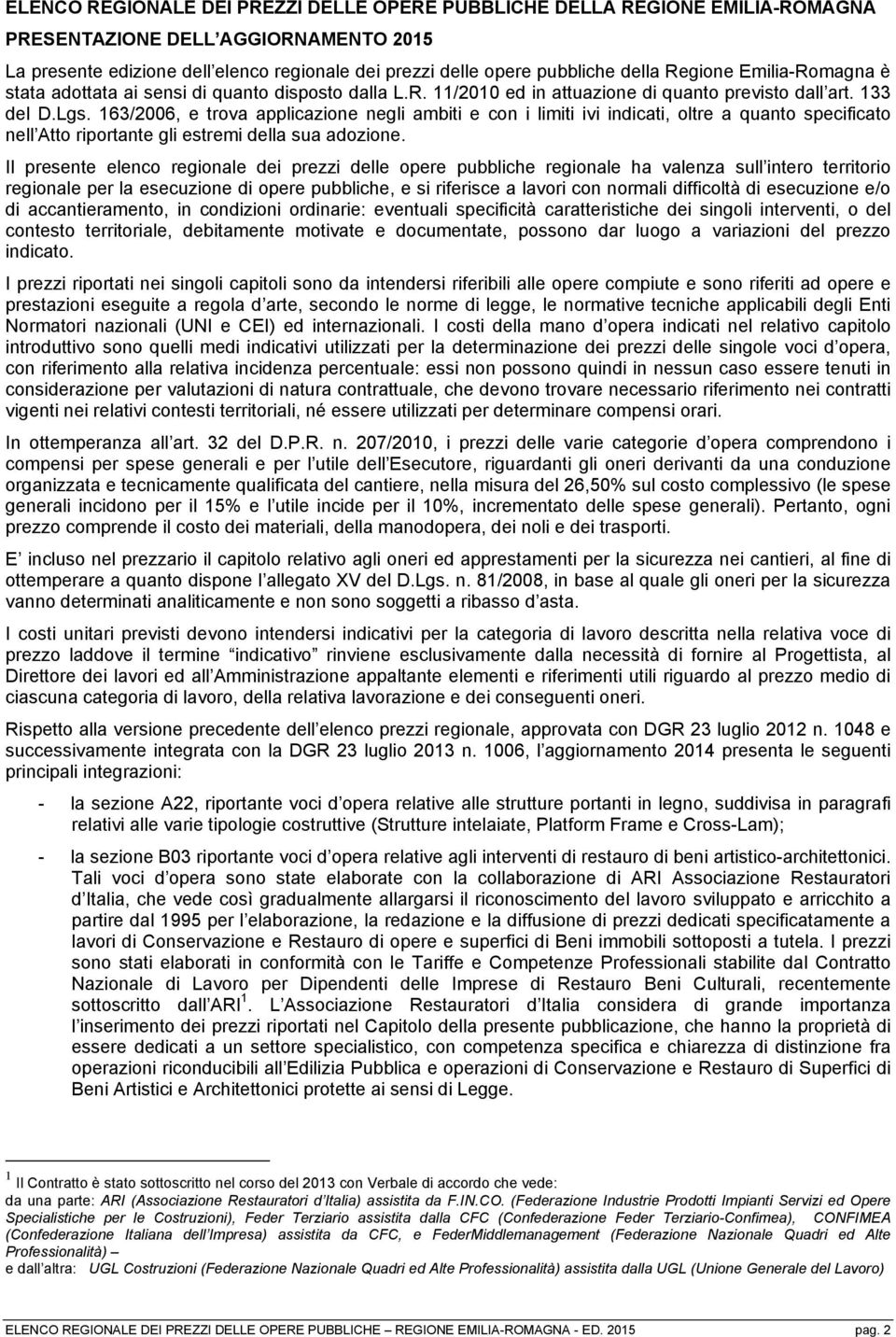 163/2006, e trova applicazione negli ambiti e con i limiti ivi indicati, oltre a quanto specificato nell Atto riportante gli estremi della sua adozione.