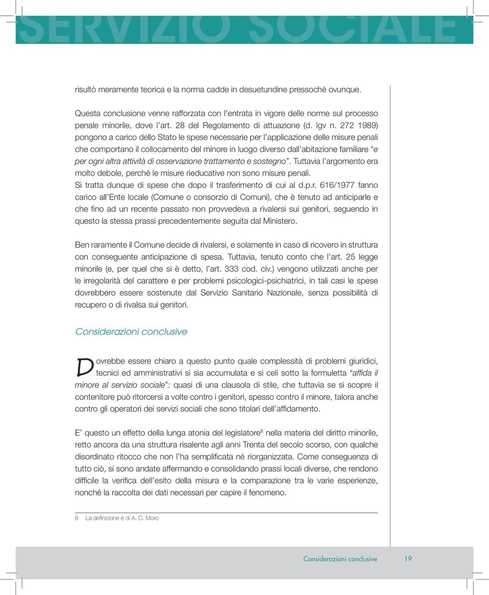 272 1989) pongono a carico dello Stato le spese necessarie per l applicazione delle misure penali che comportano il collocamento del minore in luogo diverso dall abitazione familiare e per ogni altra