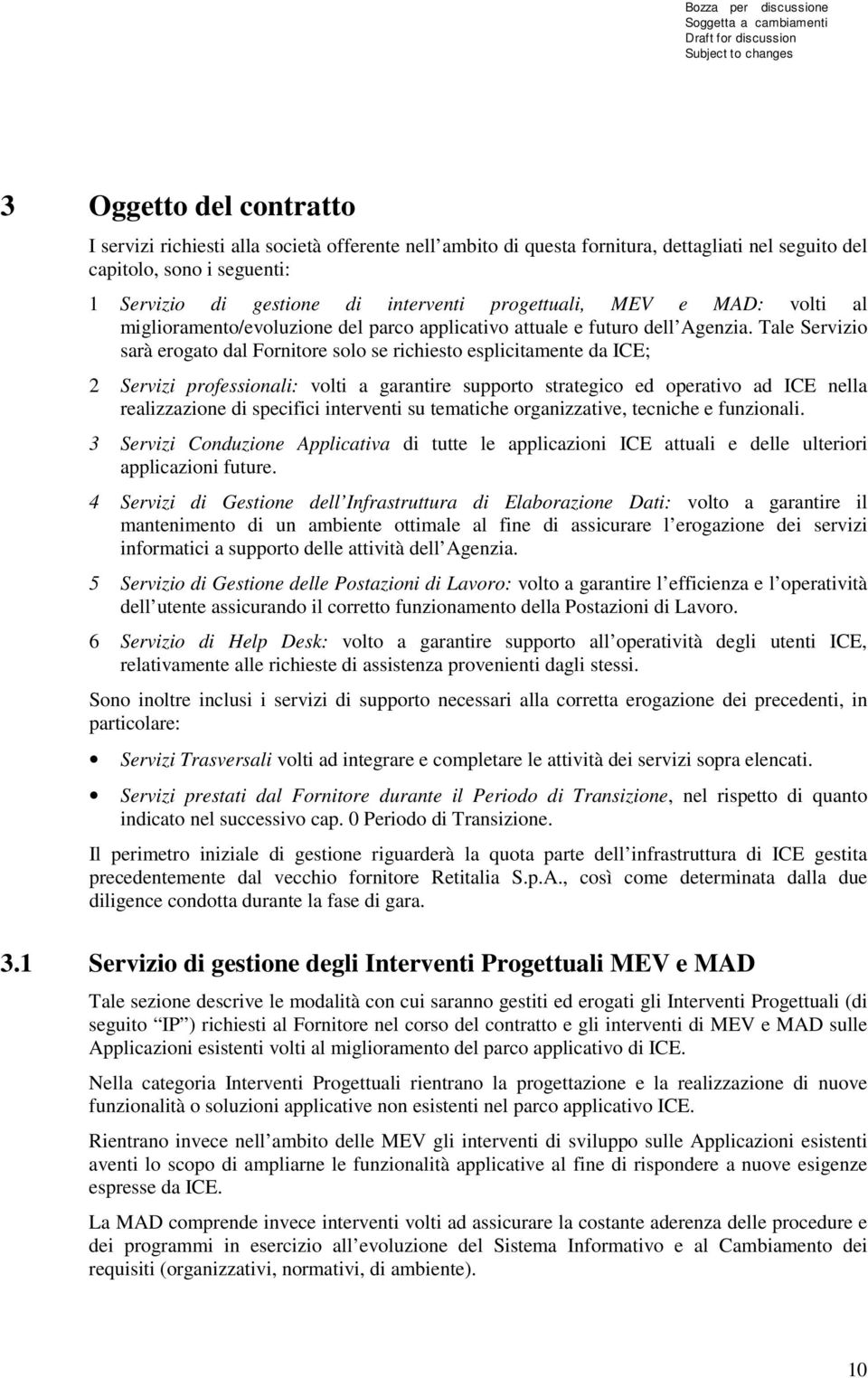 Tale Servizio sarà erogato dal Fornitore solo se richiesto esplicitamente da ICE; 2 Servizi professionali: volti a garantire supporto strategico ed operativo ad ICE nella realizzazione di specifici