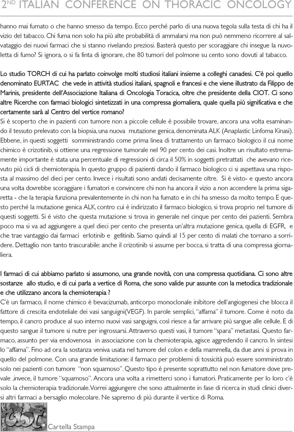 Basterà questo per scoraggiare chi insegue la nuvoletta di fumo? Si ignora, o si fa finta di ignorare, che 80 tumori del polmone su cento sono dovuti al tabacco.