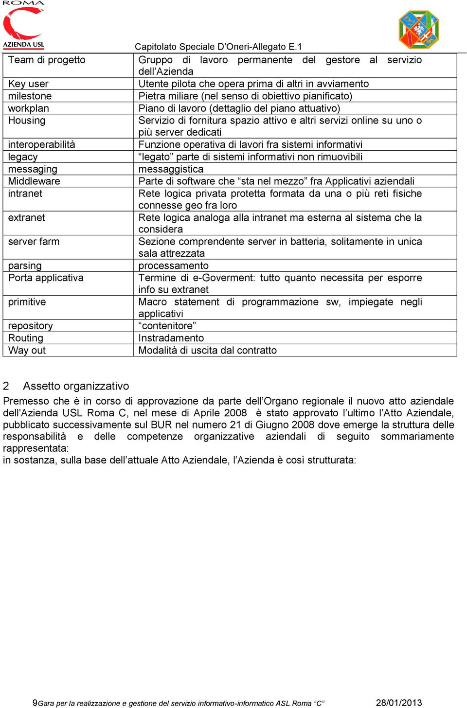 1 Gruppo di lavoro permanente del gestore al servizio dell Azienda Utente pilota che opera prima di altri in avviamento Pietra miliare (nel senso di obiettivo pianificato) Piano di lavoro (dettaglio