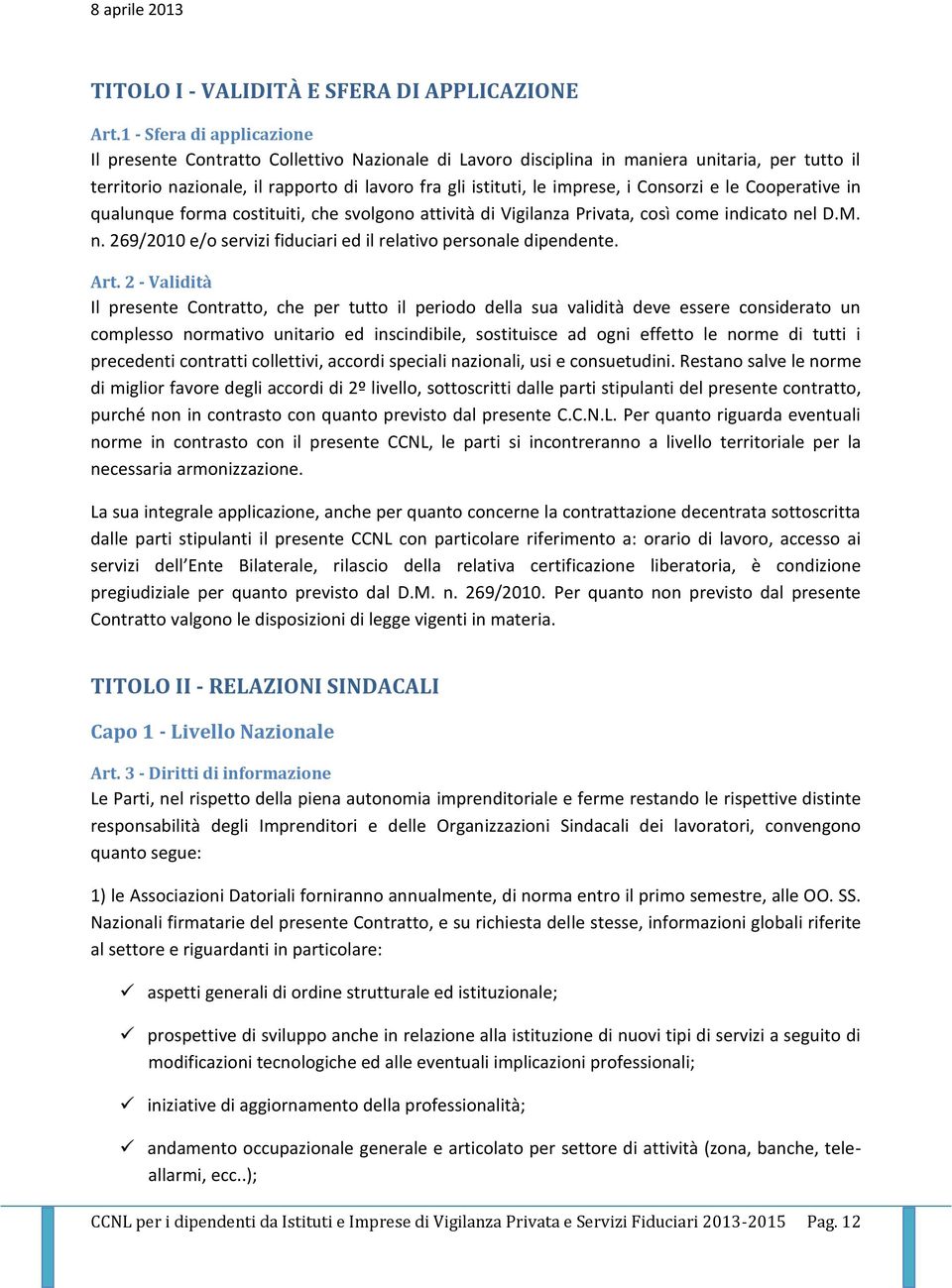 Consorzi e le Cooperative in qualunque forma costituiti, che svolgono attività di Vigilanza Privata, così come indicato nel D.M. n. 269/2010 e/o servizi fiduciari ed il relativo personale dipendente.