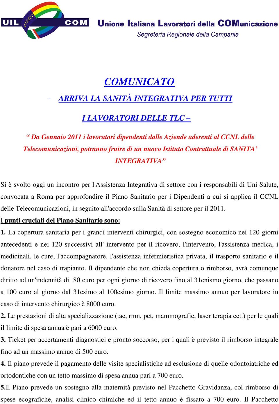 per i Dipendenti a cui si applica il CCNL delle Telecomunicazioni, in seguito all'accordo sulla Sanità di settore per il 2011. I punti cruciali del Piano Sanitario sono: 1.