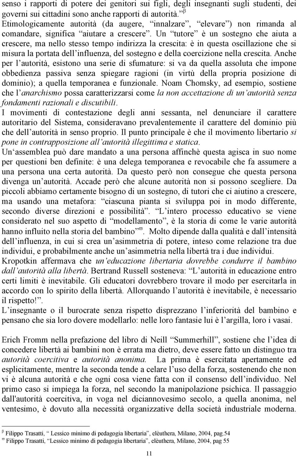 Un tutore è un sostegno che aiuta a crescere, ma nello stesso tempo indirizza la crescita: è in questa oscillazione che si misura la portata dell influenza, del sostegno e della coercizione nella