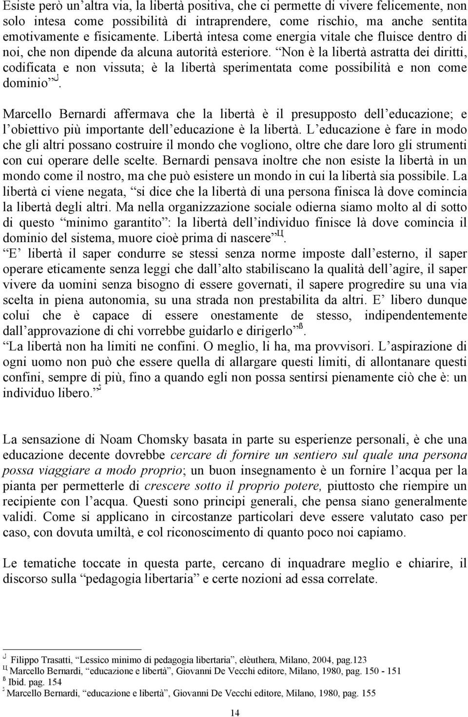 Non è la libertà astratta dei diritti, codificata e non vissuta; è la libertà sperimentata come possibilità e non come dominio ل.