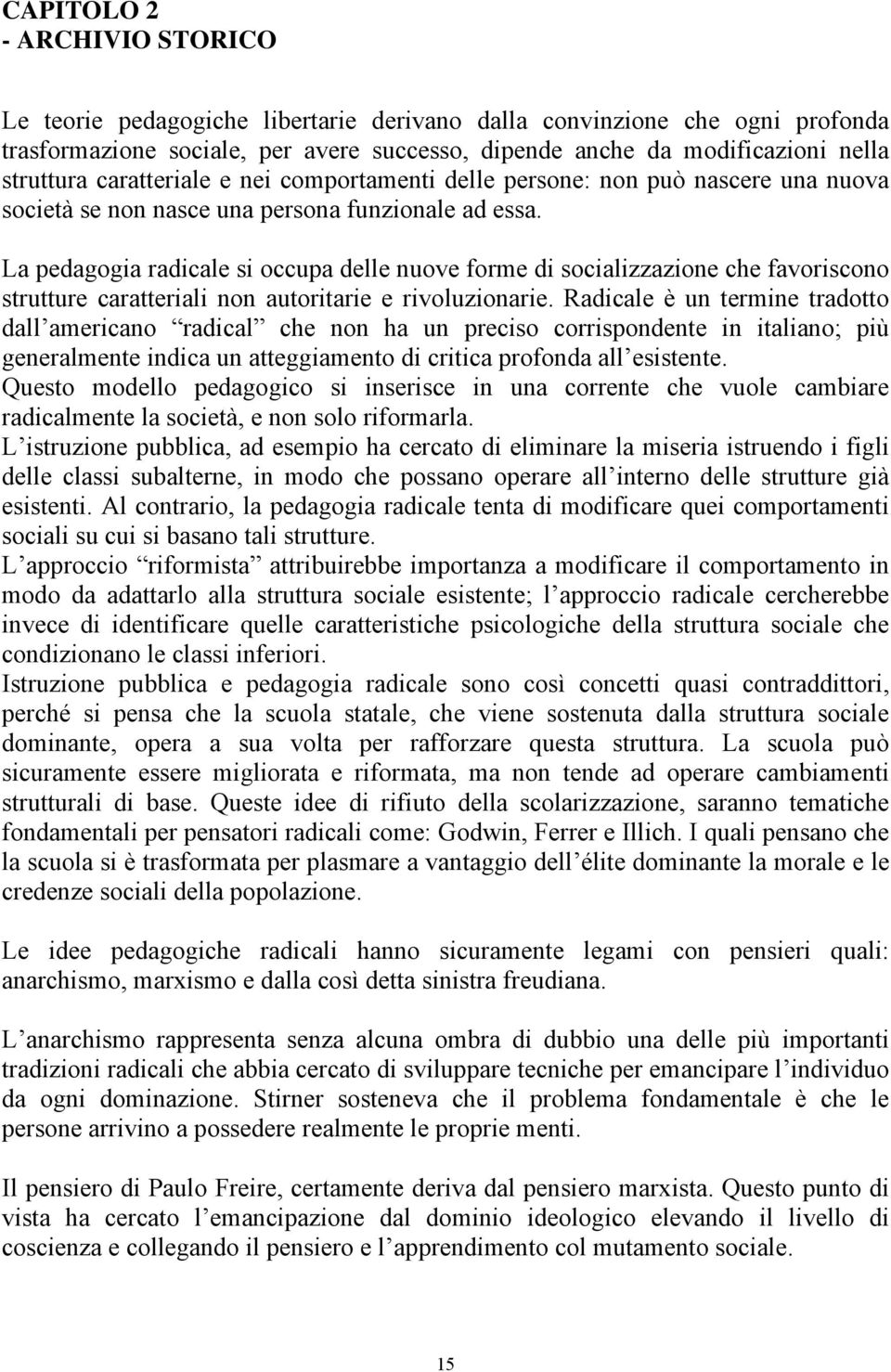 La pedagogia radicale si occupa delle nuove forme di socializzazione che favoriscono strutture caratteriali non autoritarie e rivoluzionarie.