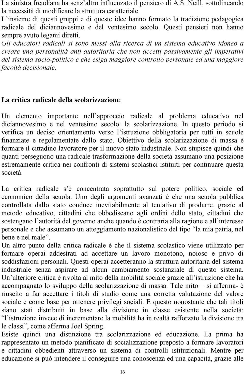 Gli educatori radicali si sono messi alla ricerca di un sistema educativo idoneo a creare una personalità anti-autoritaria che non accetti passivamente gli imperativi del sistema socio-politico e che