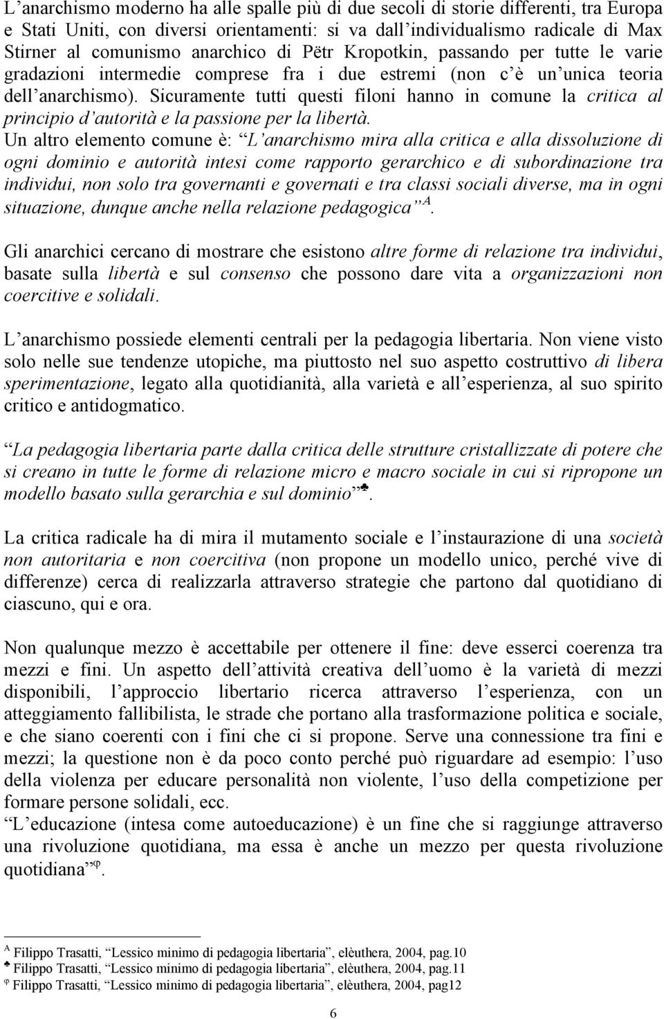 Sicuramente tutti questi filoni hanno in comune la critica al principio d autorità e la passione per la libertà.