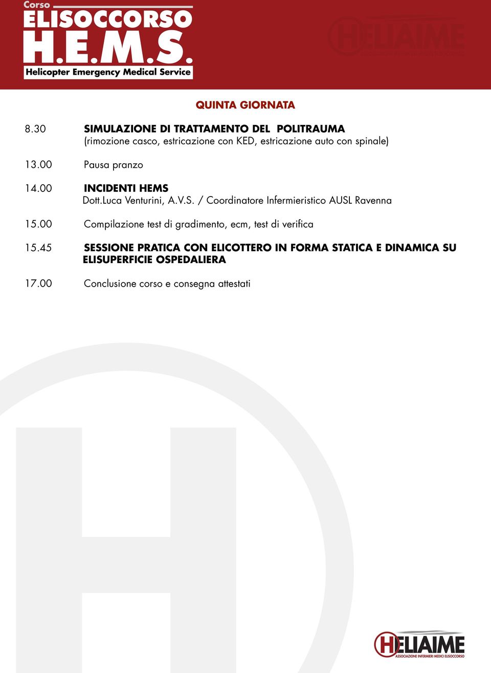 spinale) 13.00 Pausa pranzo 14.00 INCIDENTI HEMS Dott.Luca Venturini, A.V.S. / Coordinatore Infermieristico AUSL Ravenna 15.