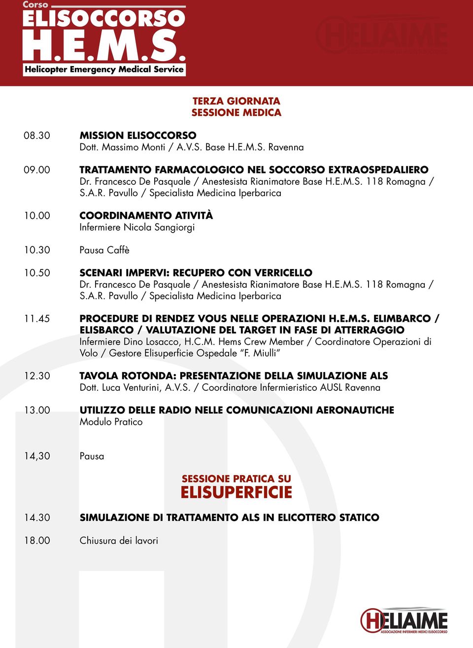 30 Pausa Caffè 10.50 SCENARI IMPERVI: RECUPERO CON VERRICELLO Dr. Francesco De Pasquale / Anestesista Rianimatore Base H.E.M.S. 118 Romagna / S.A.R. Pavullo / Specialista Medicina Iperbarica 11.