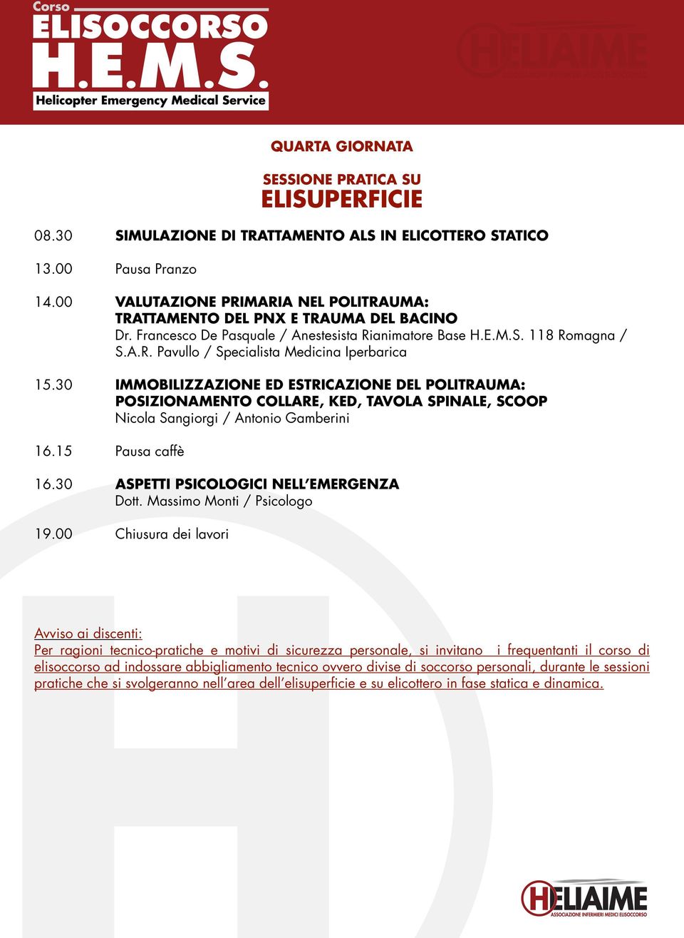 30 IMMOBILIZZAZIONE ED ESTRICAZIONE DEL POLITRAUMA: POSIZIONAMENTO COLLARE, KED, TAVOLA SPINALE, SCOOP Nicola Sangiorgi / Antonio Gamberini 16.15 Pausa caffè 16.