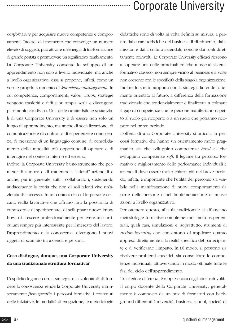 La Corporate University consente lo sviluppo di un apprendimento non solo a livello individuale, ma anche a livello organizzativo: essa si propone, infatti, come un vero e proprio strumento di