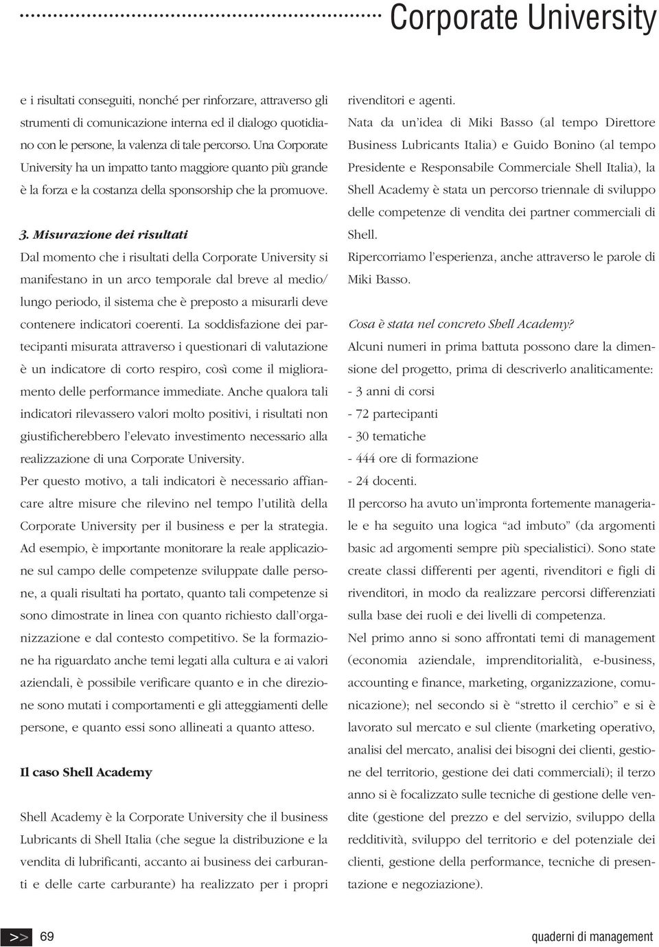 Misurazione dei risultati Dal momento che i risultati della Corporate University si manifestano in un arco temporale dal breve al medio/ lungo periodo, il sistema che è preposto a misurarli deve