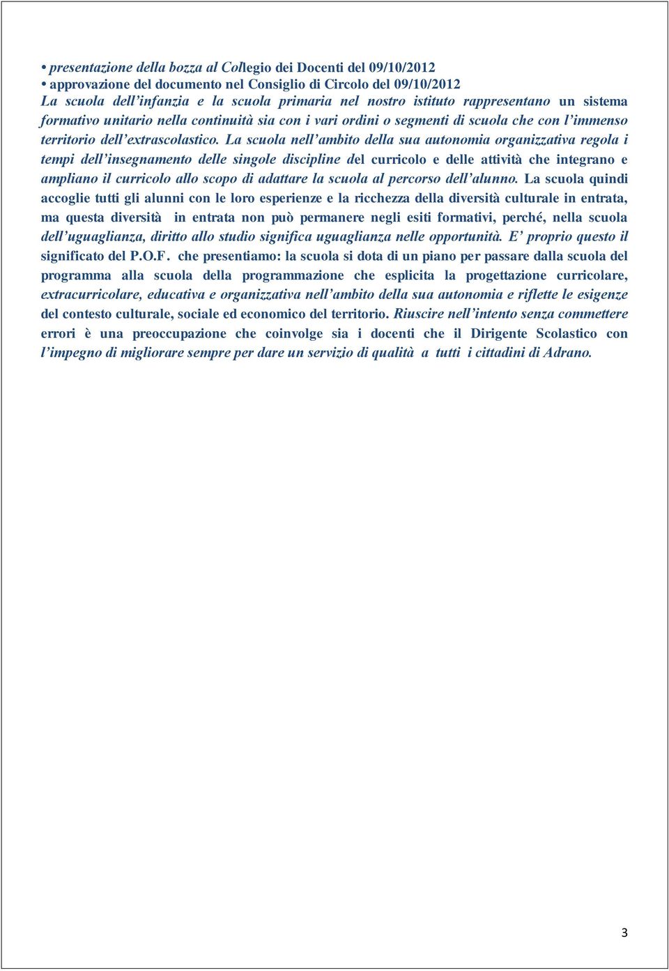 La scuola nell ambito della sua autonomia organizzativa regola i tempi dell insegnamento delle singole discipline del curricolo e delle attività che integrano e ampliano il curricolo allo scopo di