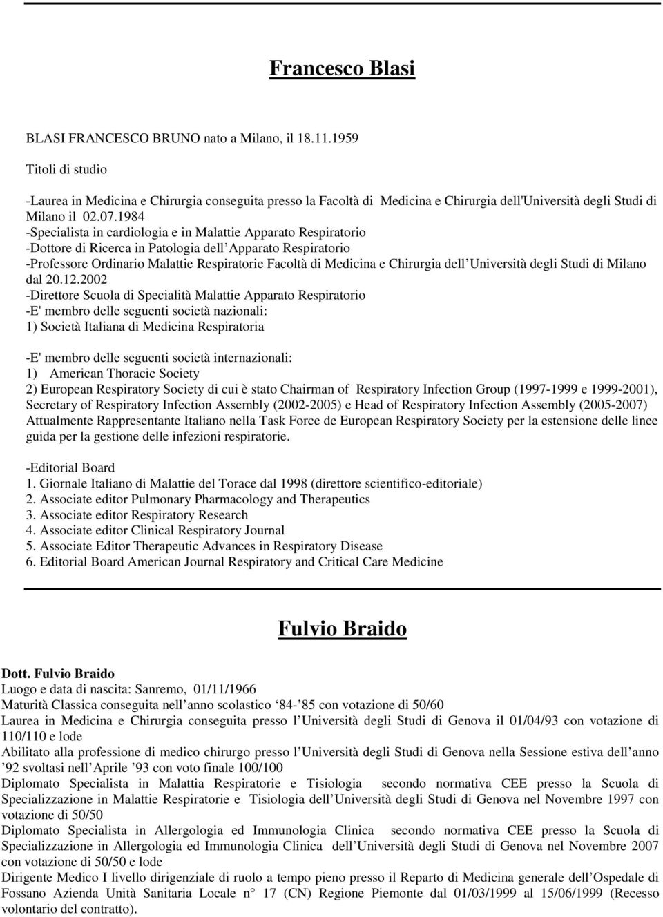 1984 -Specialista in cardiologia e in Malattie Apparato Respiratorio -Dottore di Ricerca in Patologia dell Apparato Respiratorio -Professore Ordinario Malattie Respiratorie Facoltà di Medicina e