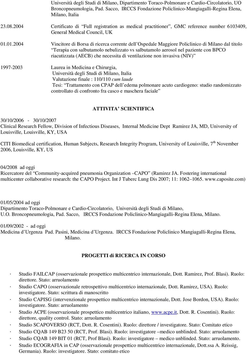 01.2004 Vincitore di Borsa di ricerca corrente dell Ospedale Maggiore Policlinico di Milano dal titolo Terapia con salbutamolo nebulizzato vs salbutamolo aerosol nel paziente con BPCO riacutizzata