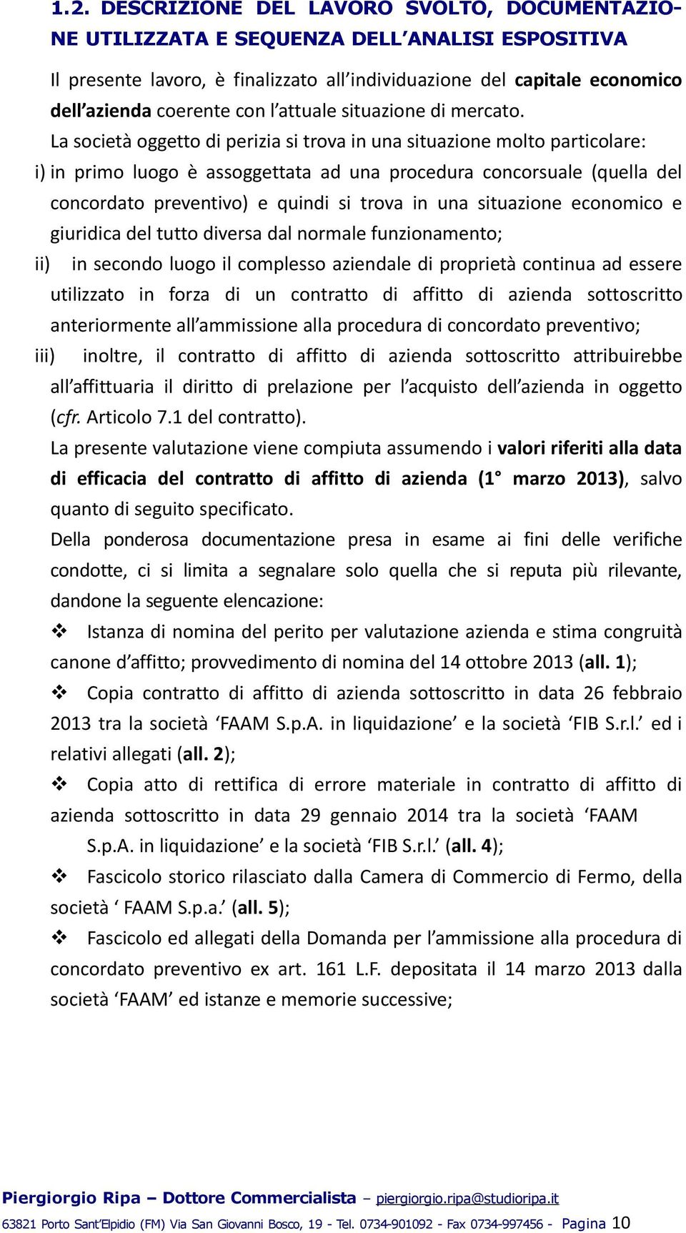 La società oggetto di perizia si trova in una situazione molto particolare: i) in primo luogo è assoggettata ad una procedura concorsuale (quella del concordato preventivo) e quindi si trova in una