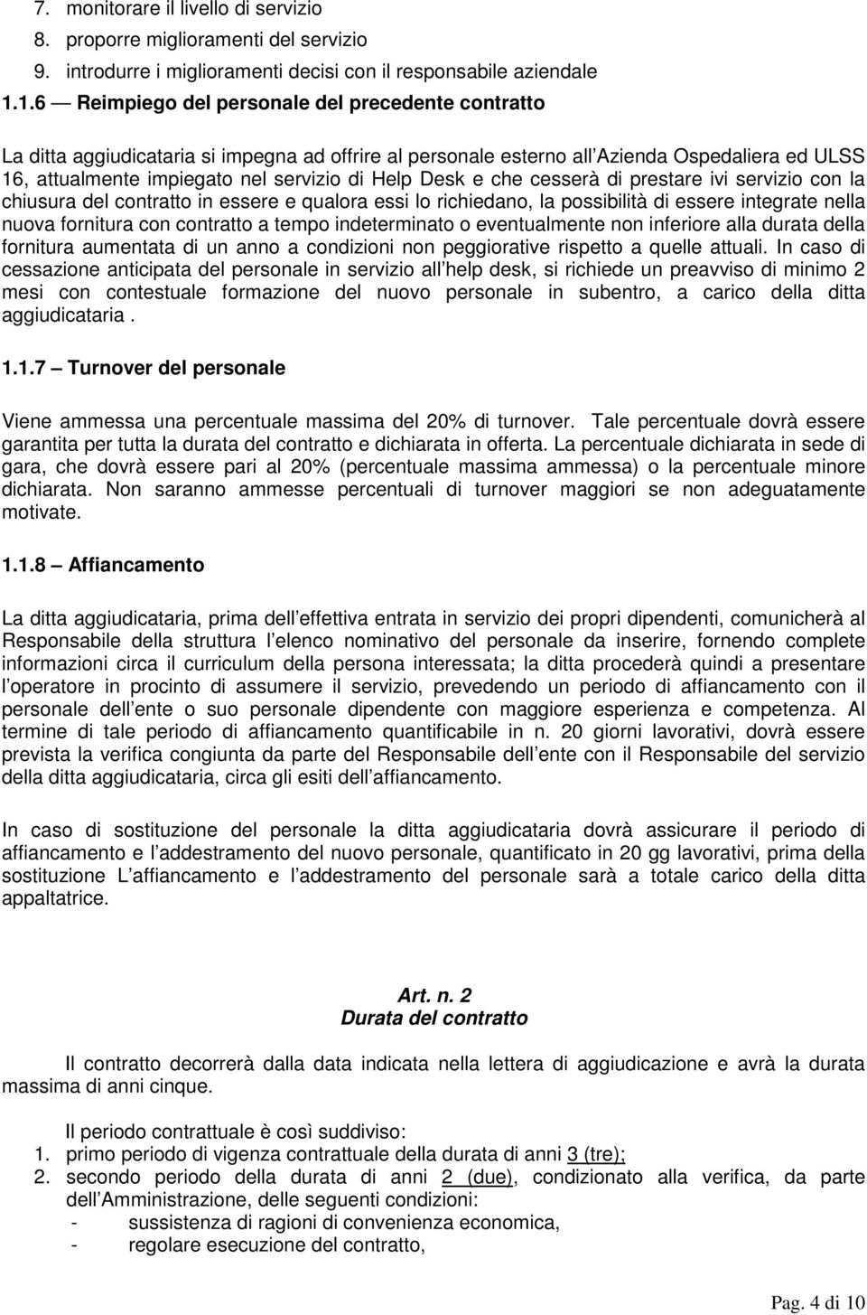 Desk e che cesserà di prestare ivi servizio con la chiusura del contratto in essere e qualora essi lo richiedano, la possibilità di essere integrate nella nuova fornitura con contratto a tempo