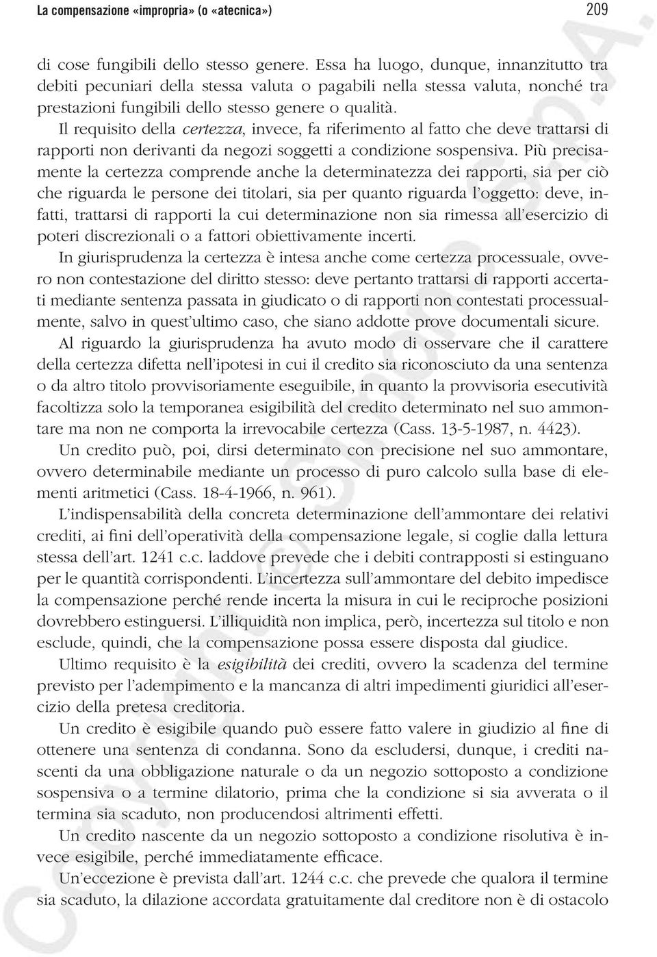 Il requisito della certezza, invece, fa riferimento al fatto che deve trattarsi di rapporti non derivanti da negozi soggetti a condizione sospensiva.