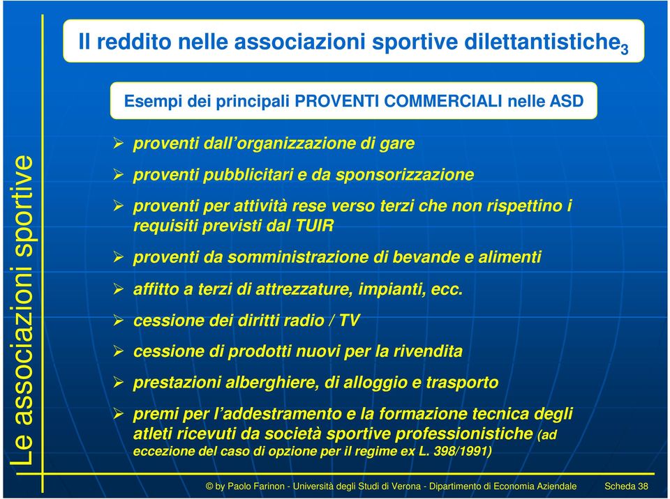 cessione dei diritti radio / TV cessione di prodotti nuovi per la rivendita prestazioni alberghiere, di alloggio e trasporto premi per l addestramento e la formazione tecnica degli atleti