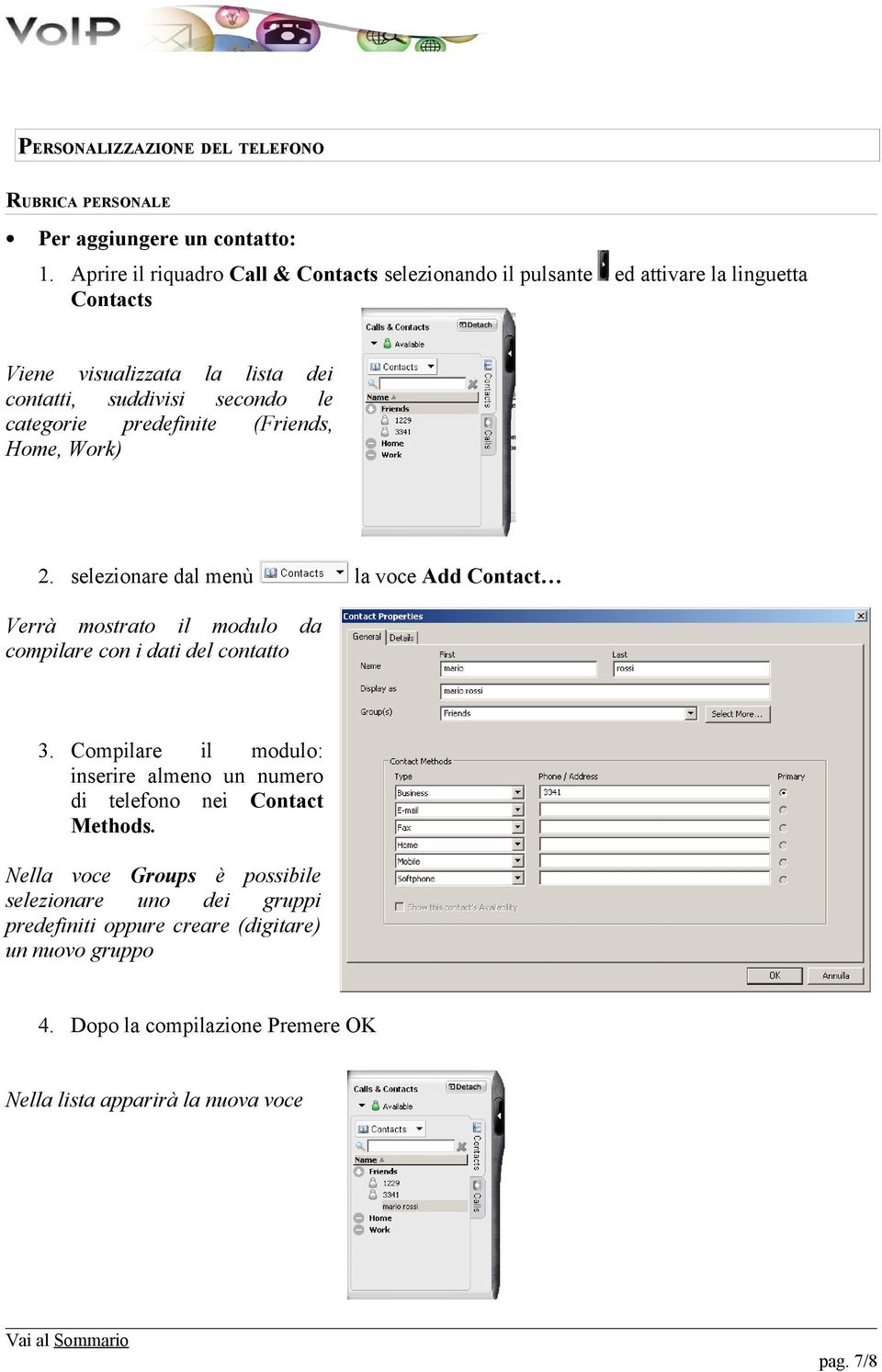 categorie predefinite (Friends, Home, Work) 2. selezionare dal menù la voce Add Contact Verrà mostrato il modulo da compilare con i dati del contatto 3.