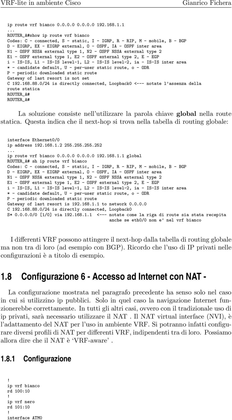 external type 1, N2 - OSPF NSSA external type 2 E1 - OSPF external type 1, E2 - OSPF external type 2, E - EGP i - IS-IS, L1 - IS-IS level-1, L2 - IS-IS level-2, ia - IS-IS inter area * - candidate