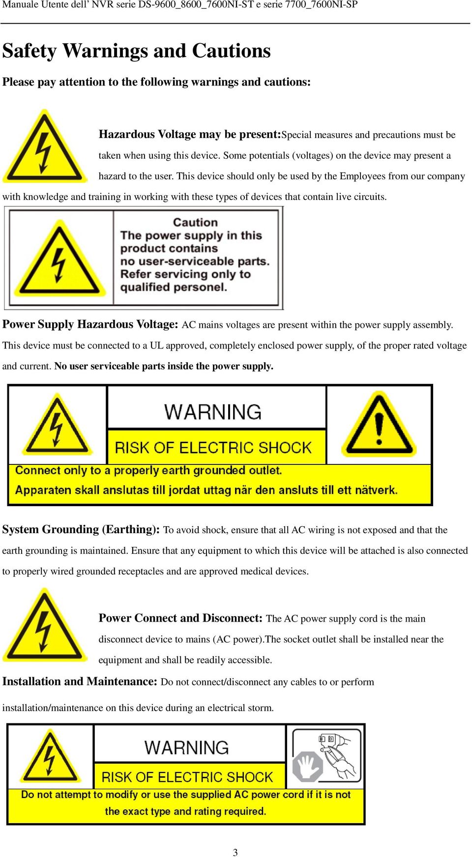 This device should only be used by the Employees from our company with knowledge and training in working with these types of devices that contain live circuits.