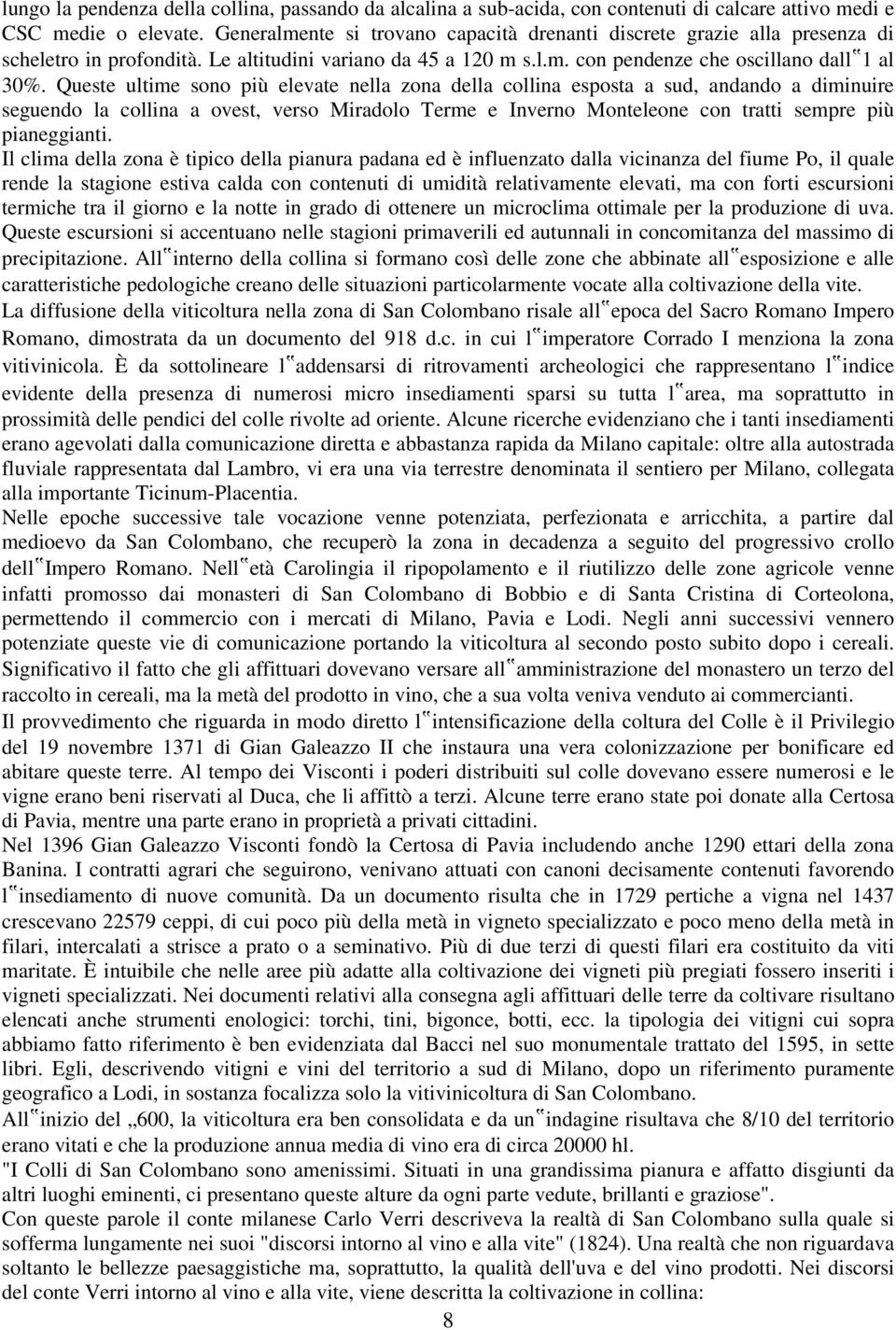 Queste ultime sono più elevate nella zona della collina esposta a sud, andando a diminuire seguendo la collina a ovest, verso Miradolo Terme e Inverno Monteleone con tratti sempre più pianeggianti.