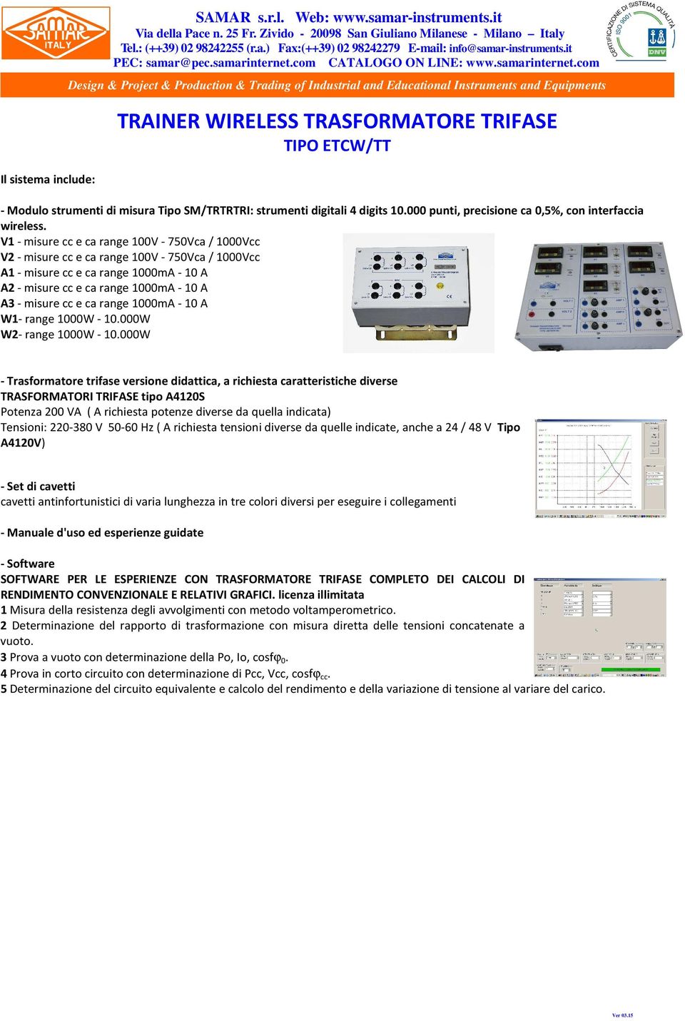 V1 - misure cc e ca range 100V - 750Vca / 1000Vcc V2 - misure cc e ca range 100V - 750Vca / 1000Vcc A1 - misure cc e ca range 1000mA - 10 A A2 - misure cc e ca range 1000mA - 10 A A3 - misure cc e ca