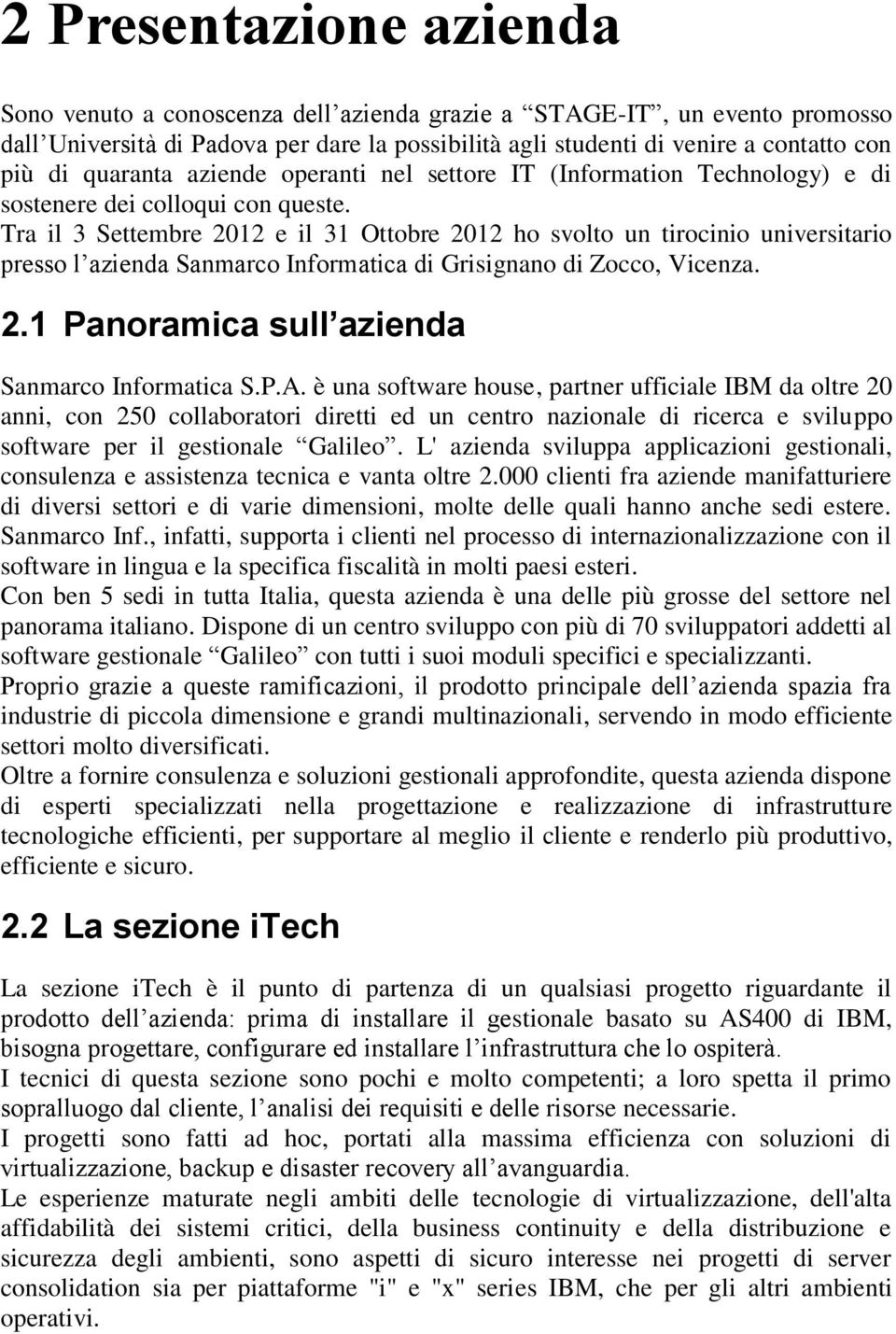 Tra il 3 Settembre 2012 e il 31 Ottobre 2012 ho svolto un tirocinio universitario presso l azienda Sanmarco Informatica di Grisignano di Zocco, Vicenza. 2.1 Panoramica sull azienda Sanmarco Informatica S.