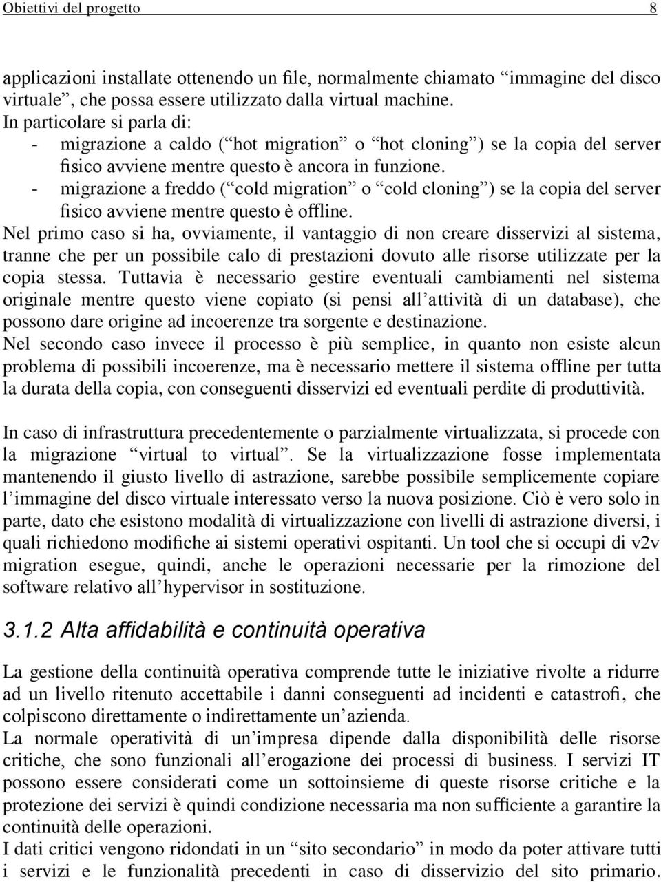 - migrazione a freddo ( cold migration o cold cloning ) se la copia del server fisico avviene mentre questo è offline.