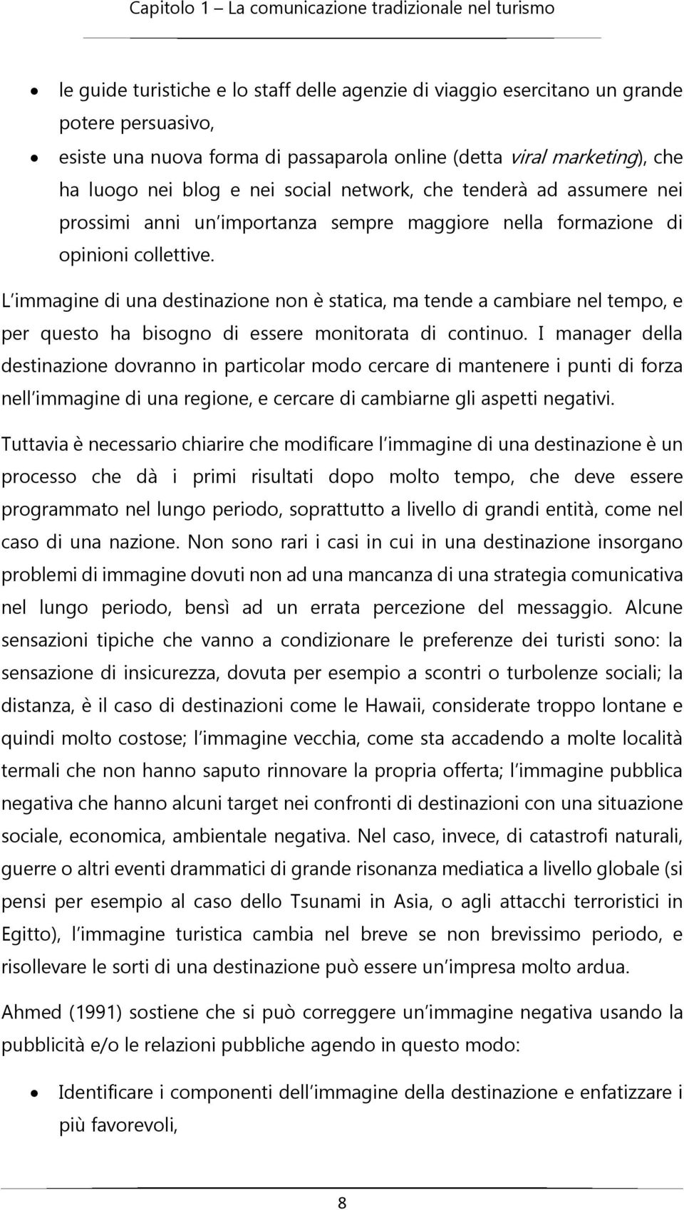 L immagine di una destinazione non è statica, ma tende a cambiare nel tempo, e per questo ha bisogno di essere monitorata di continuo.