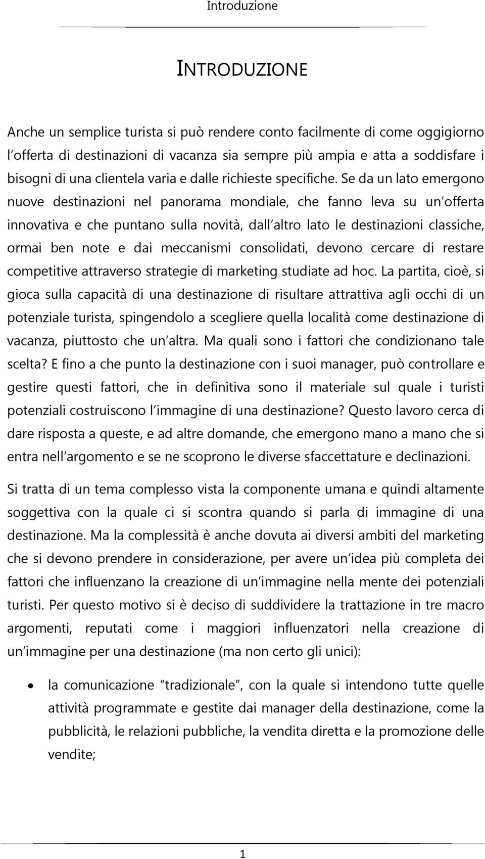 Se da un lato emergono nuove destinazioni nel panorama mondiale, che fanno leva su un offerta innovativa e che puntano sulla novità, dall altro lato le destinazioni classiche, ormai ben note e dai