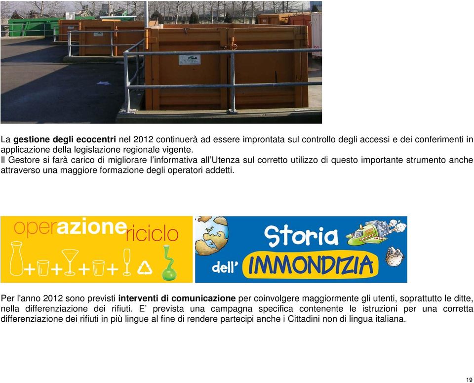 addetti. Per l'anno 2012 sono previsti interventi di comunicazione per coinvolgere maggiormente gli utenti, soprattutto le ditte, nella differenziazione dei rifiuti.