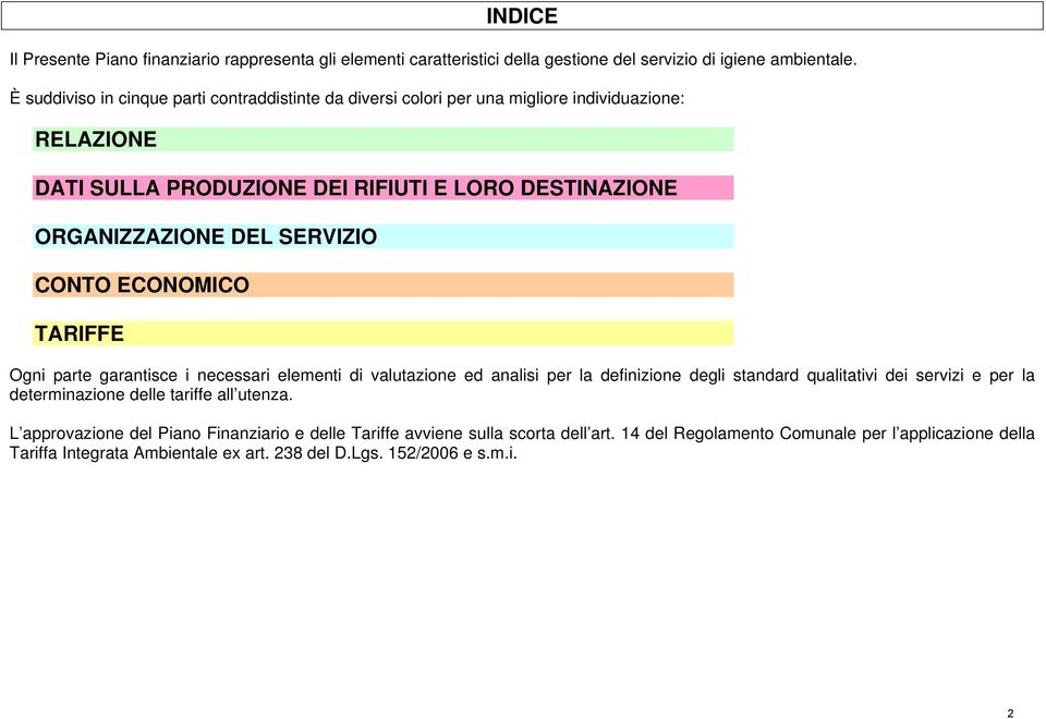 SERVIZIO CONTO ECONOMICO TARIFFE Ogni parte garantisce i necessari elementi di valutazione ed analisi per la definizione degli standard qualitativi dei servizi e per la