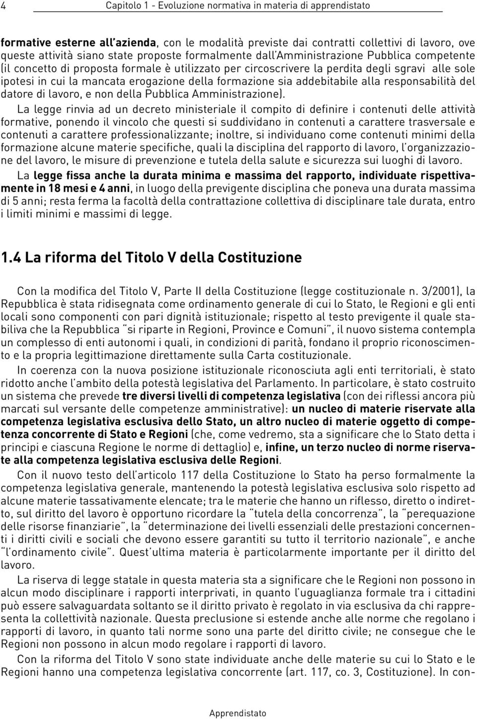 formazione sia addebitabile alla responsabilità del datore di lavoro, e non della Pubblica Amministrazione).