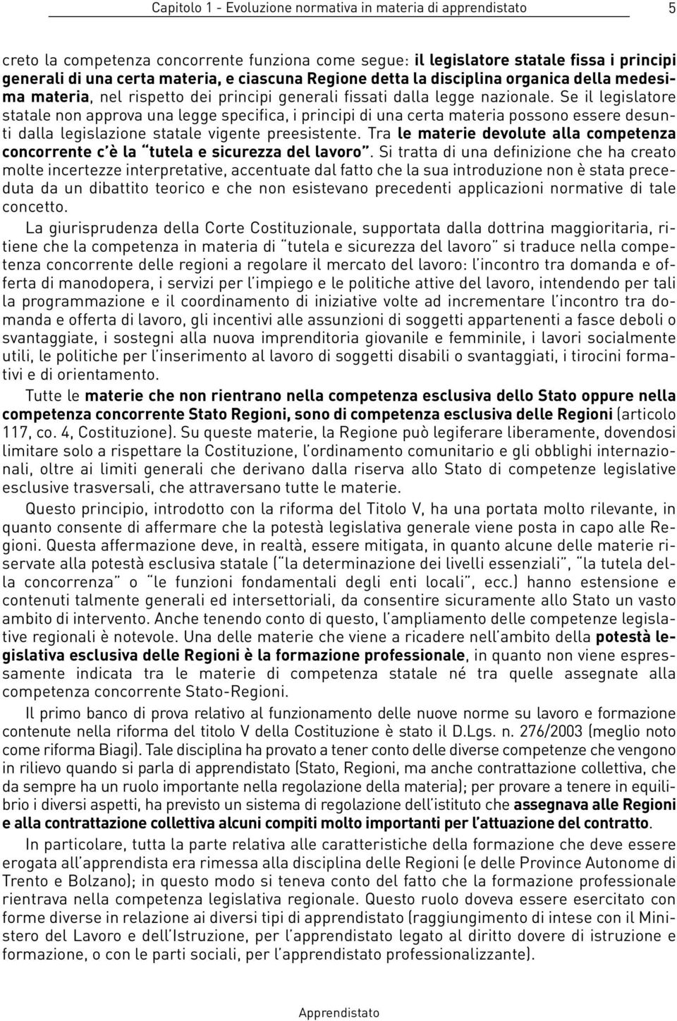 Se il legislatore statale non approva una legge specifica, i principi di una certa materia possono essere desunti dalla legislazione statale vigente preesistente.