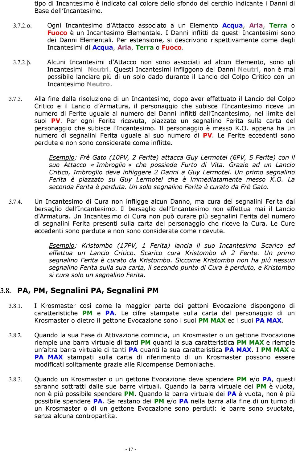 Per estensione, si descrivono rispettivamente come degli Incantesimi di Acqua, Aria, Terra o Fuoco. Alcuni Incantesimi d Attacco non sono associati ad alcun Elemento, sono gli Incantesimi Neutri.