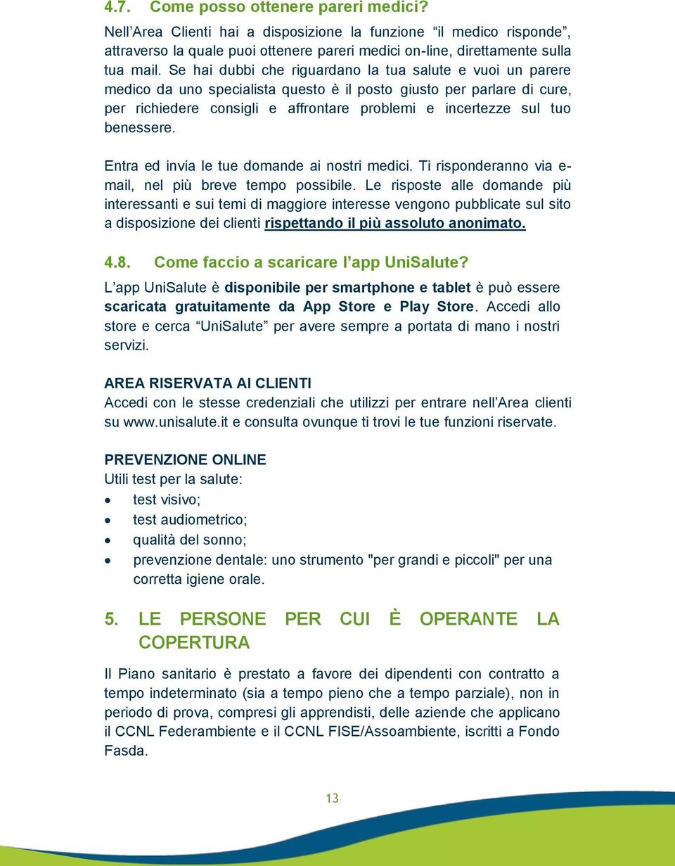 benessere. Entra ed invia le tue domande ai nostri medici. Ti risponderanno via e- mail, nel più breve tempo possibile.