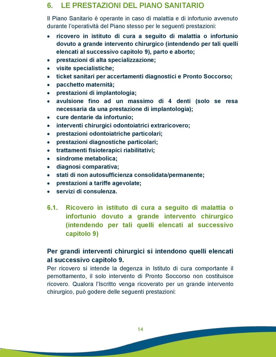 specializzazione; visite specialistiche; ticket sanitari per accertamenti diagnostici e Pronto Soccorso; pacchetto maternità; prestazioni di implantologia; avulsione fino ad un massimo di 4 denti