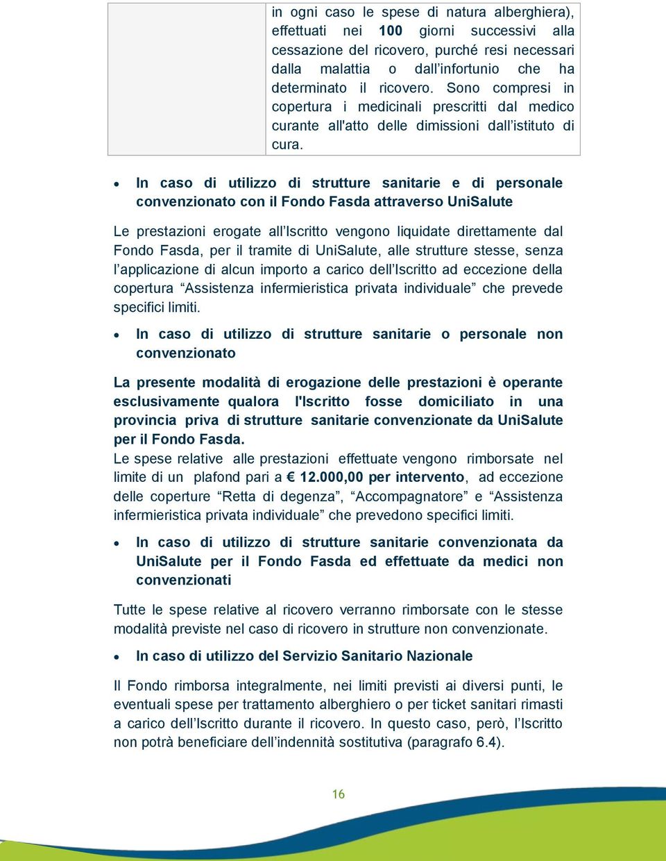 In caso di utilizzo di strutture sanitarie e di personale convenzionato con il Fondo Fasda attraverso UniSalute Le prestazioni erogate all Iscritto vengono liquidate direttamente dal Fondo Fasda, per