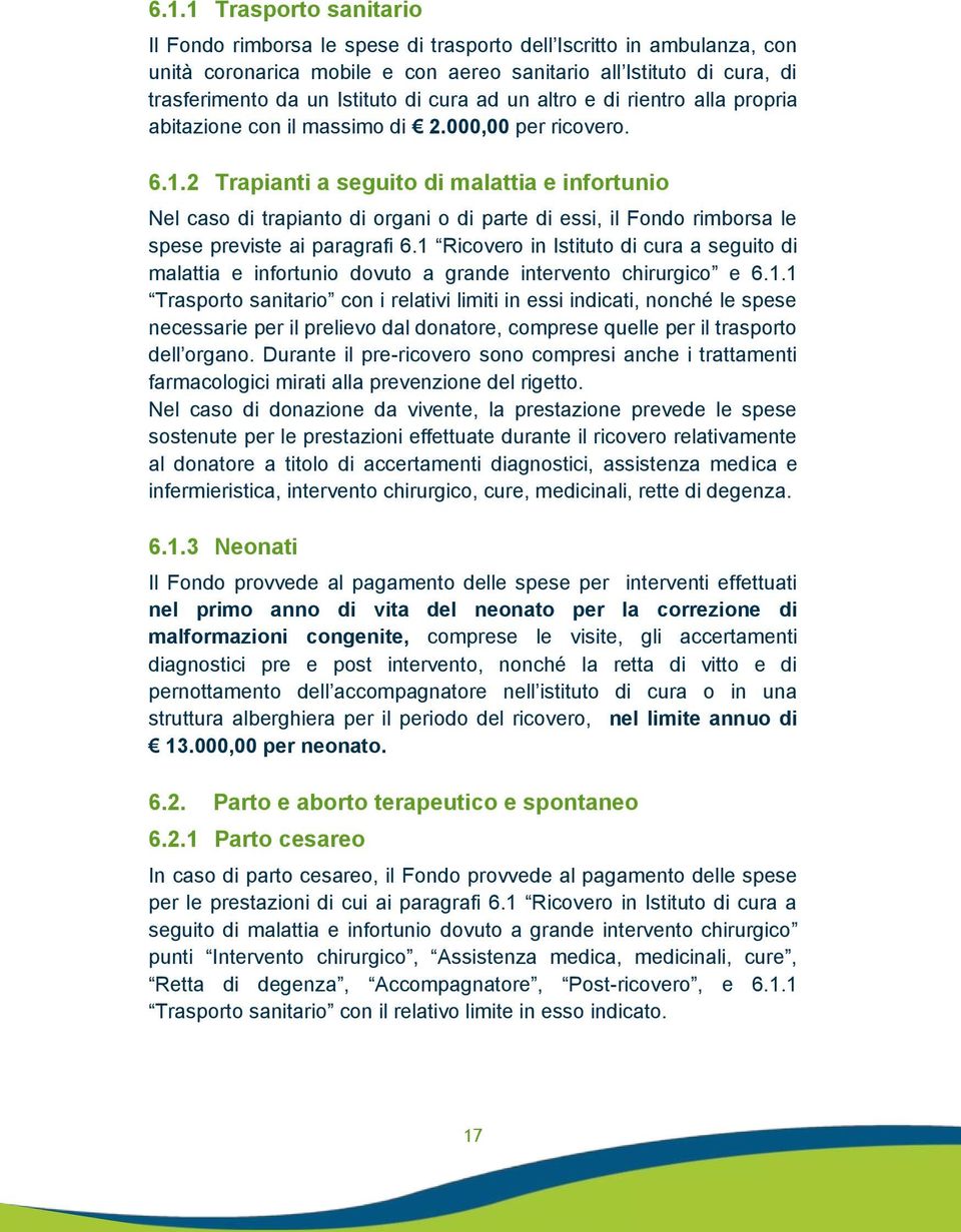 2 Trapianti a seguito di malattia e infortunio Nel caso di trapianto di organi o di parte di essi, il Fondo rimborsa le spese previste ai paragrafi 6.