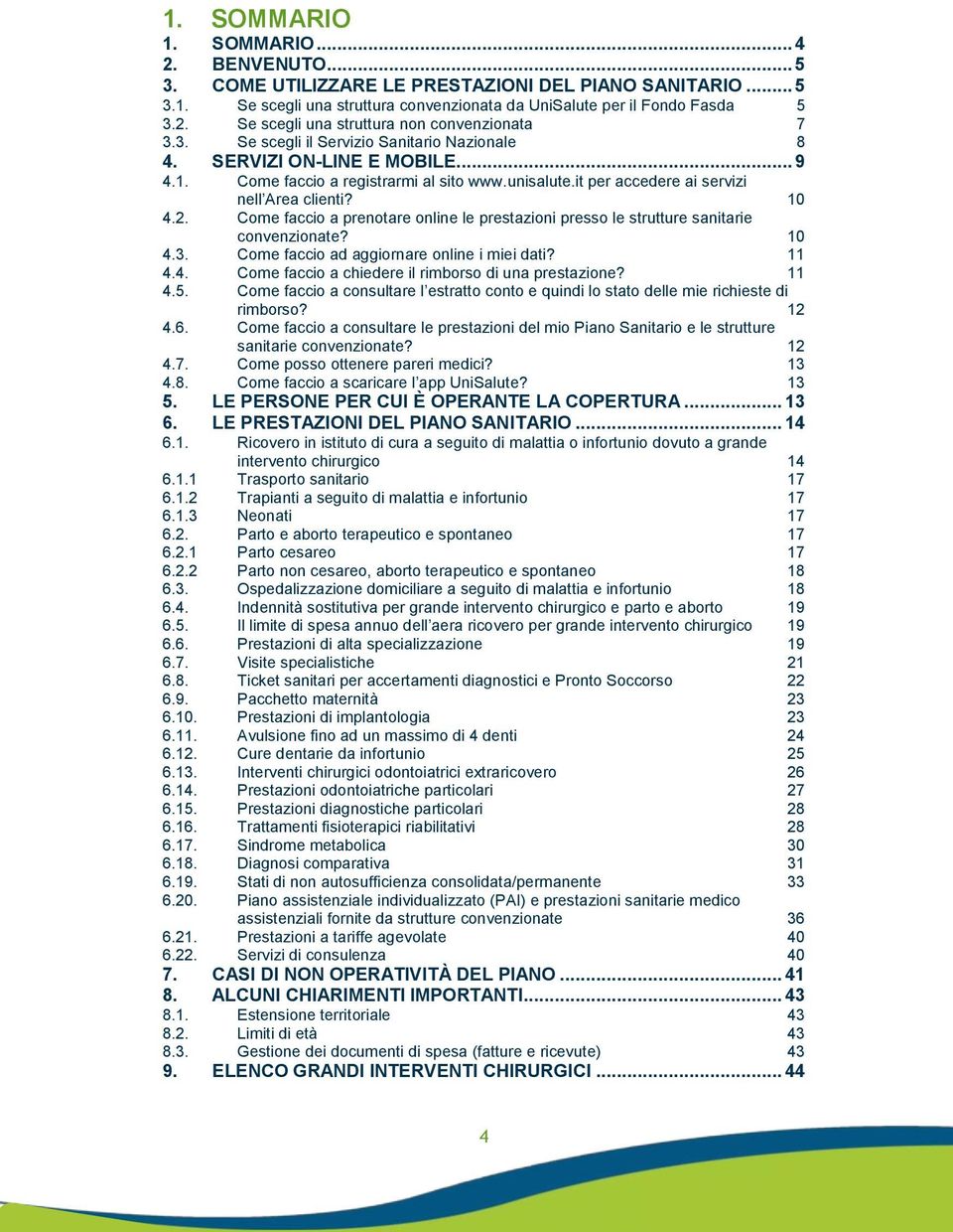 Come faccio a prenotare online le prestazioni presso le strutture sanitarie convenzionate? 10 4.3. Come faccio ad aggiornare online i miei dati? 11 4.4. Come faccio a chiedere il rimborso di una prestazione?