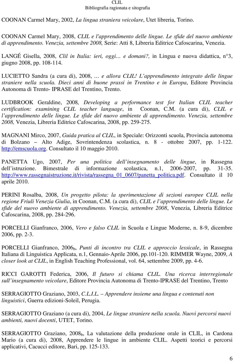 LUCIETTO Sandra (a cura di), 2008, e allora CLIL! L apprendimento integrato delle lingue straniere nella scuola.